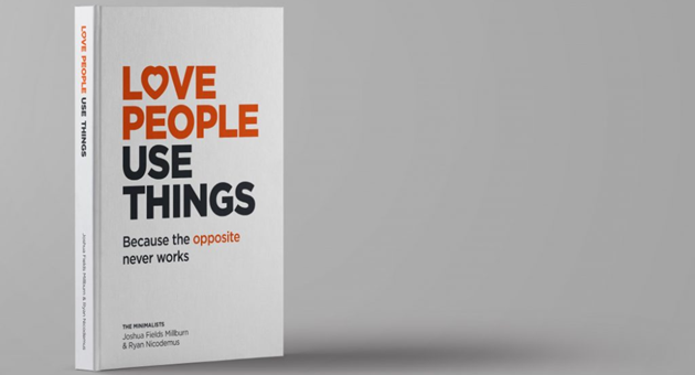 Final thoughts on ''Love people, use things"